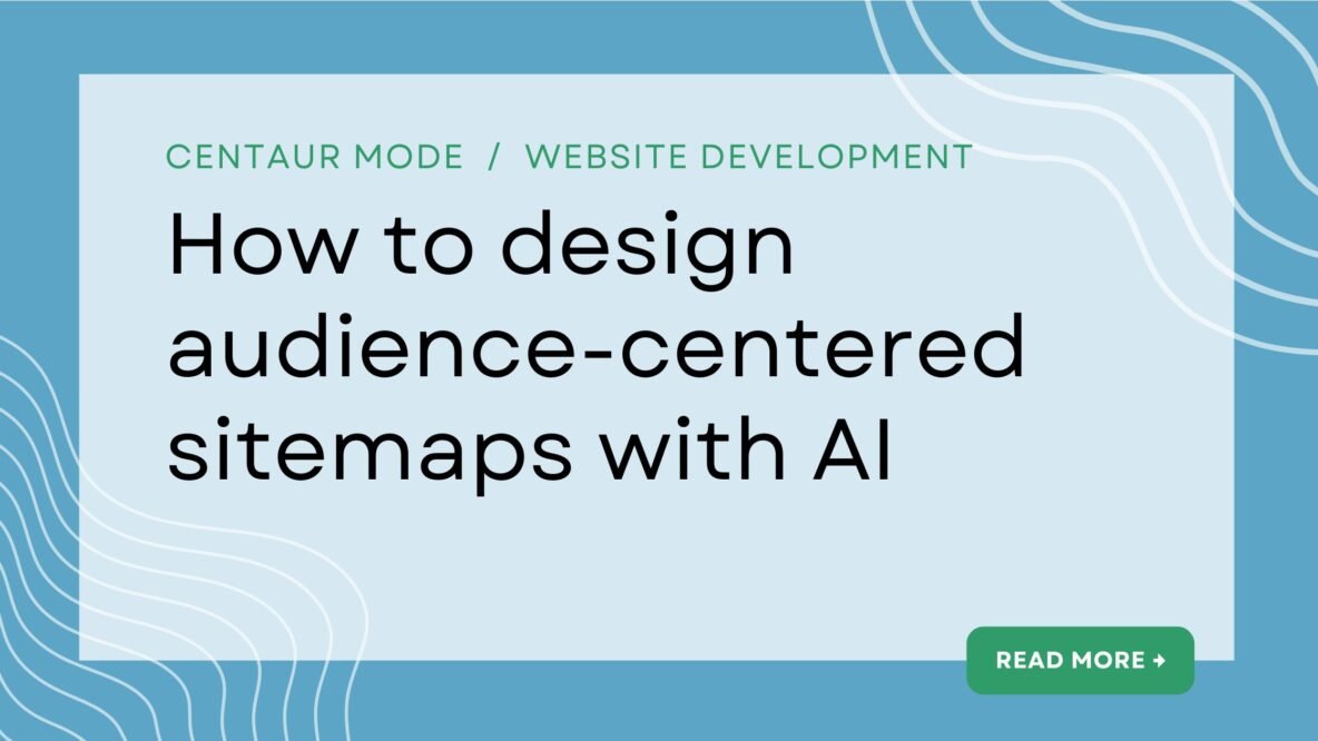Centaur Mode / website development article: How to design audience-centered sitemaps with AI