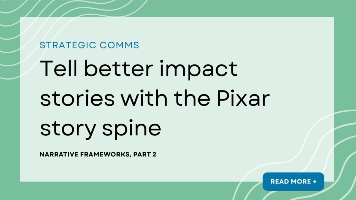 Strategic comms article: Tell better impact stories with the Pixar story spine. Narrative frameworks, part 2