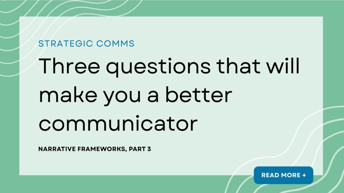 Strategic comms article: Three questions that will make you a better communicator. Narrative frameworks, part 3